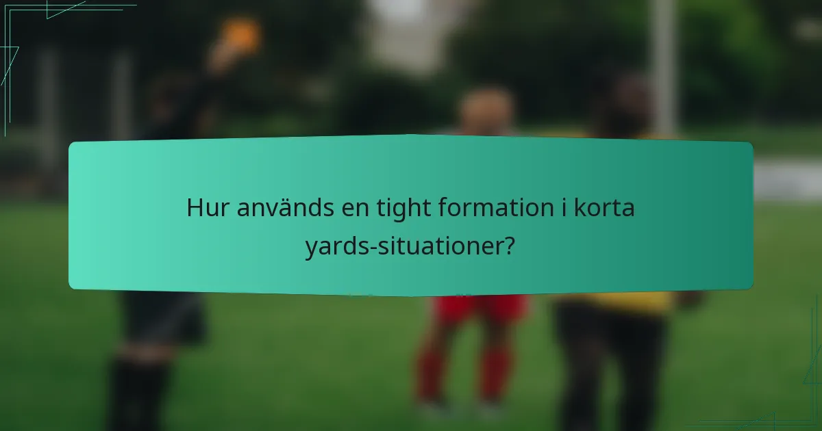 Hur används en tight formation i korta yards-situationer?