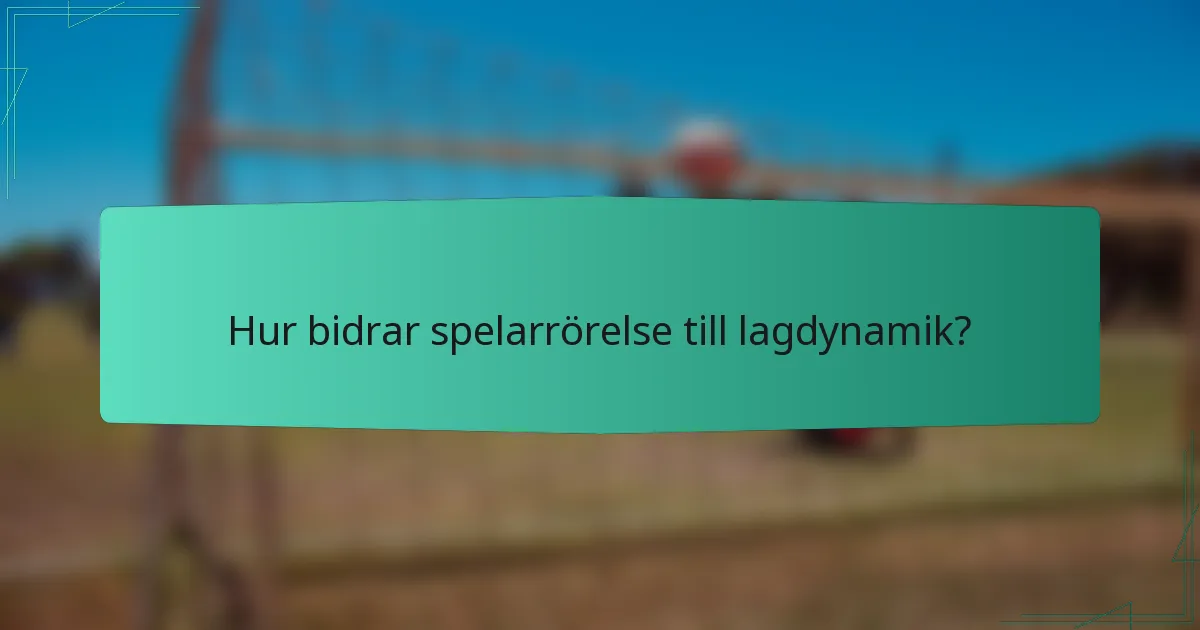 Hur bidrar spelarrörelse till lagdynamik?