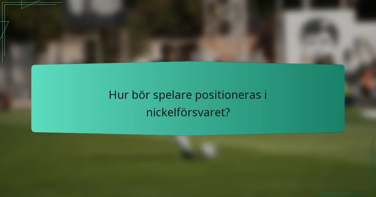 Hur bör spelare positioneras i nickelförsvaret?