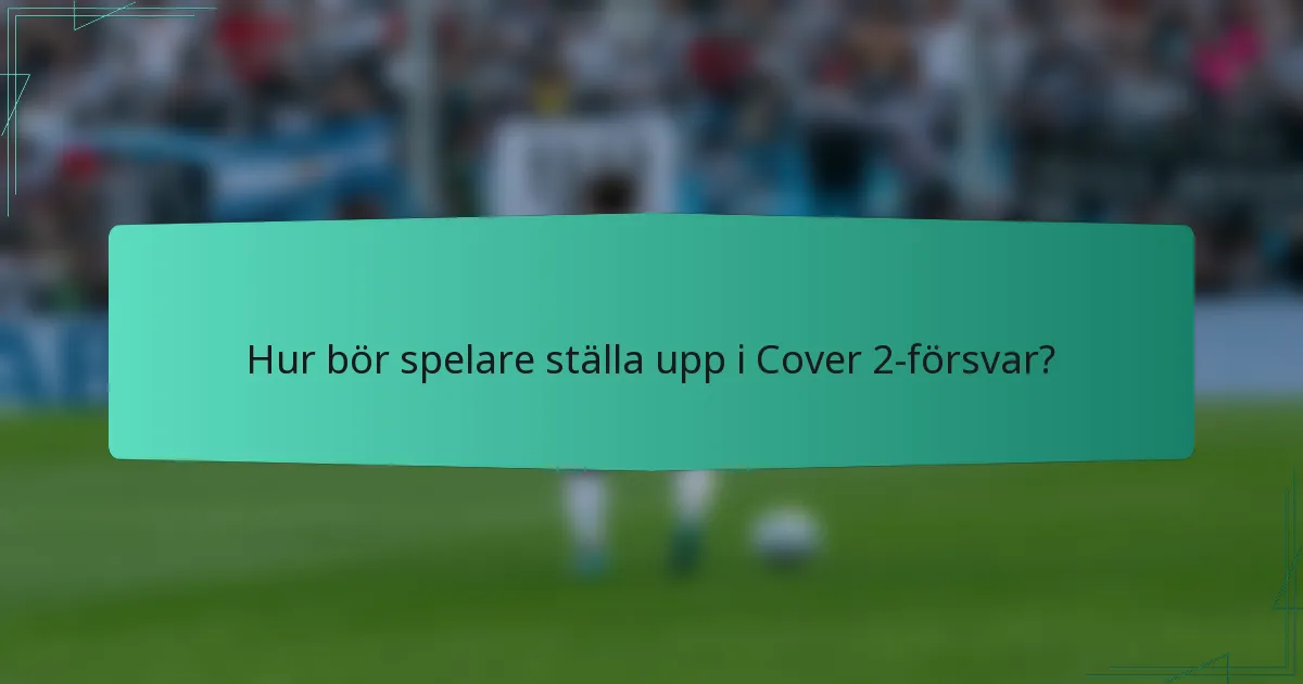 Hur bör spelare ställa upp i Cover 2-försvar?