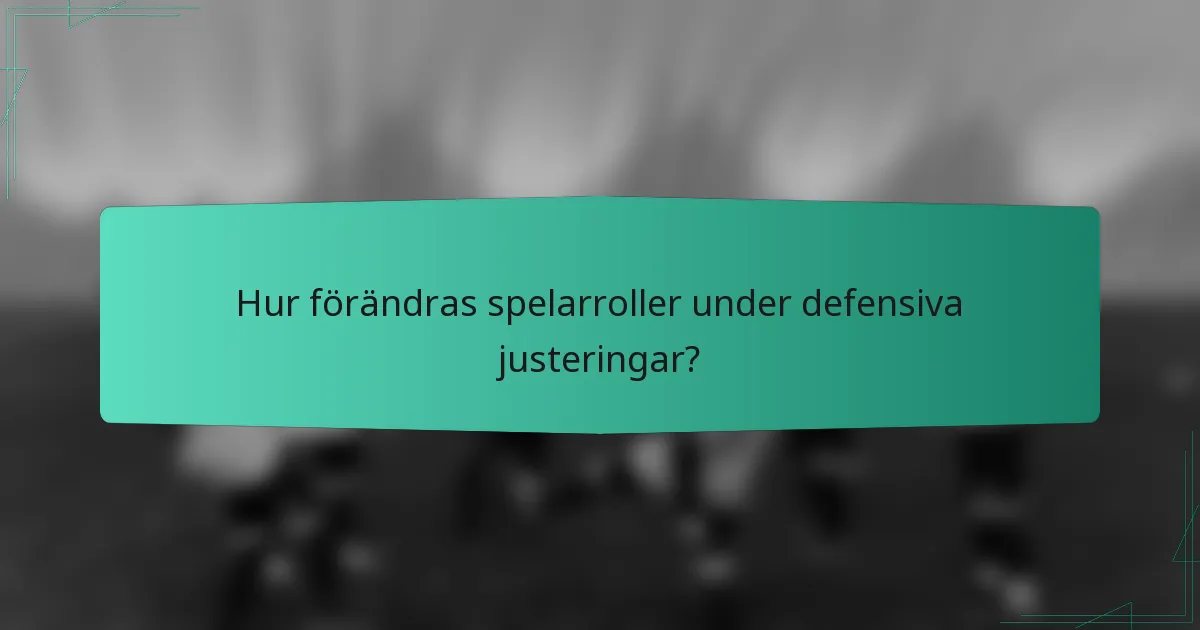 Hur förändras spelarroller under defensiva justeringar?