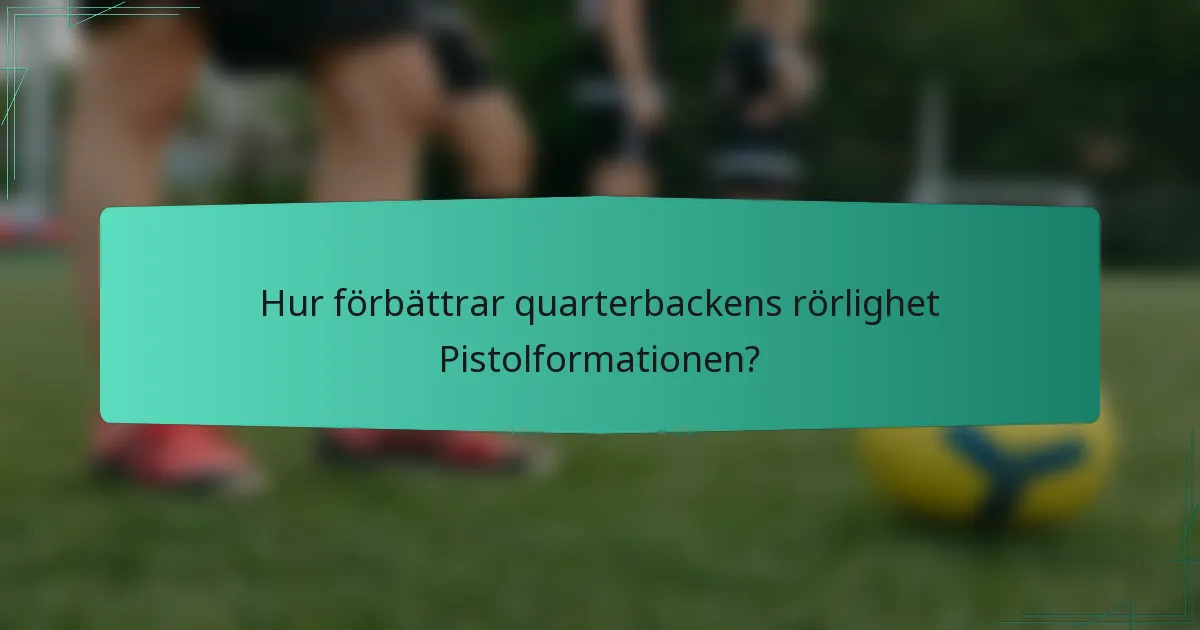 Hur förbättrar quarterbackens rörlighet Pistolformationen?
