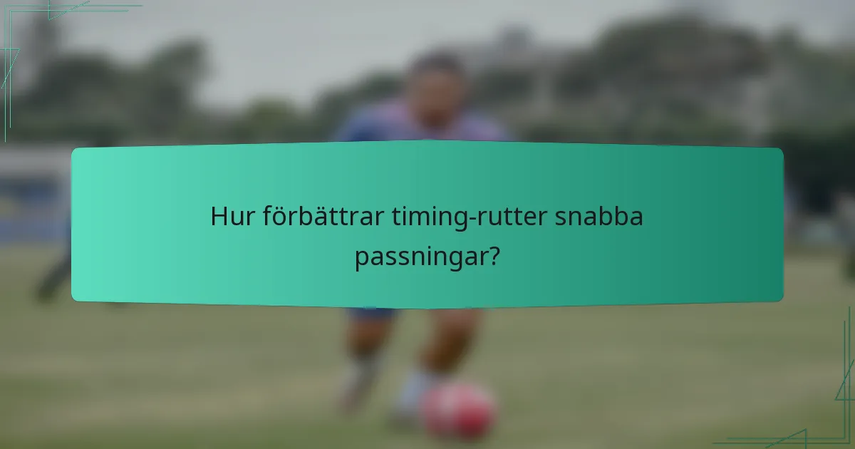 Hur förbättrar timing-rutter snabba passningar?