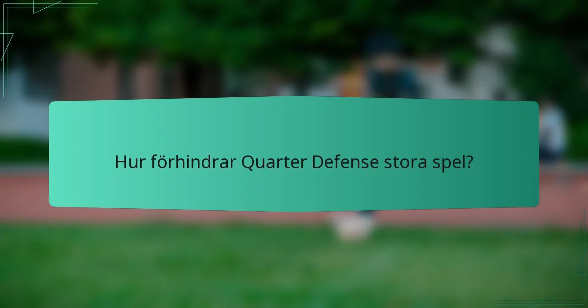 Hur förhindrar Quarter Defense stora spel?