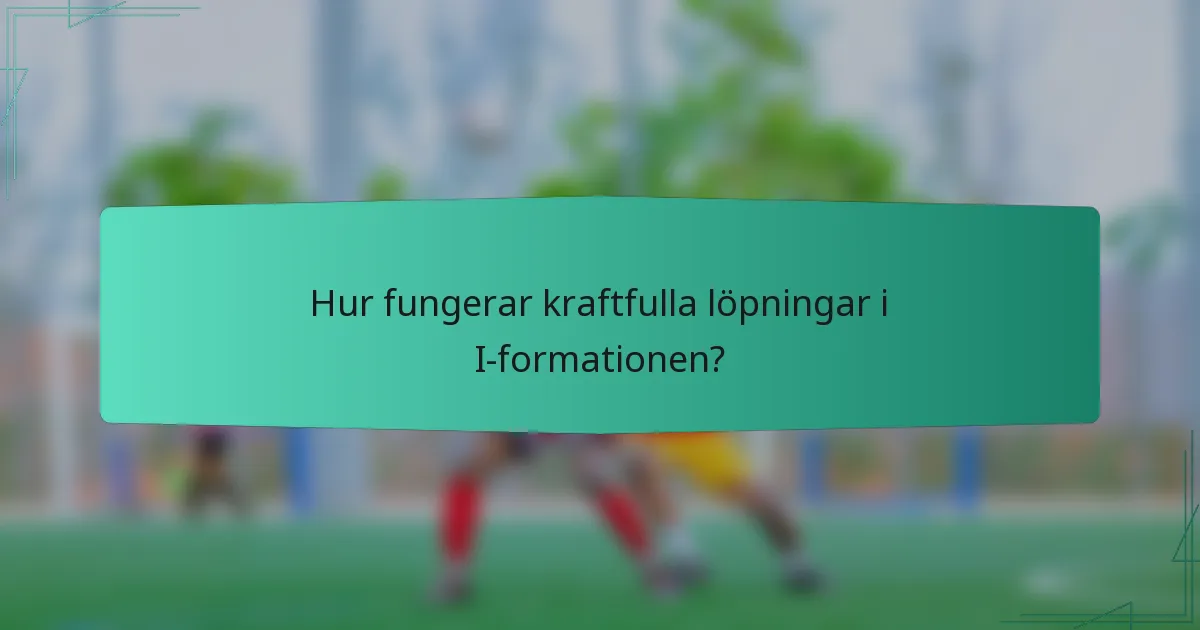 Hur fungerar kraftfulla löpningar i I-formationen?