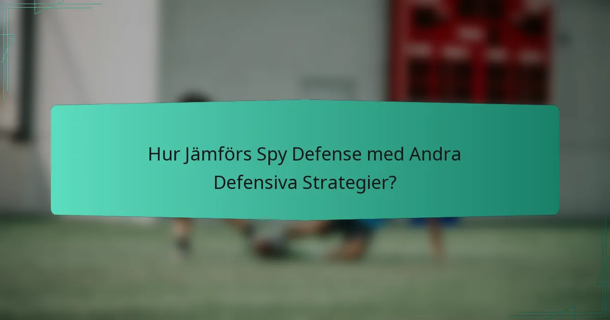 Hur Jämförs Spy Defense med Andra Defensiva Strategier?