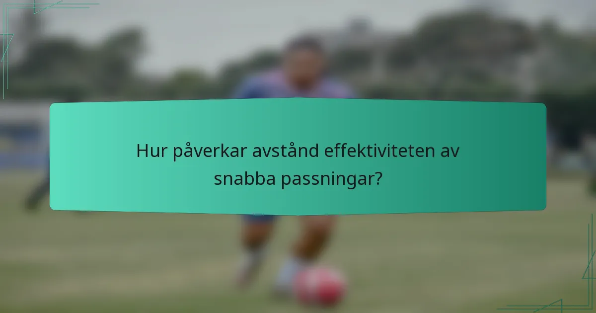 Hur påverkar avstånd effektiviteten av snabba passningar?