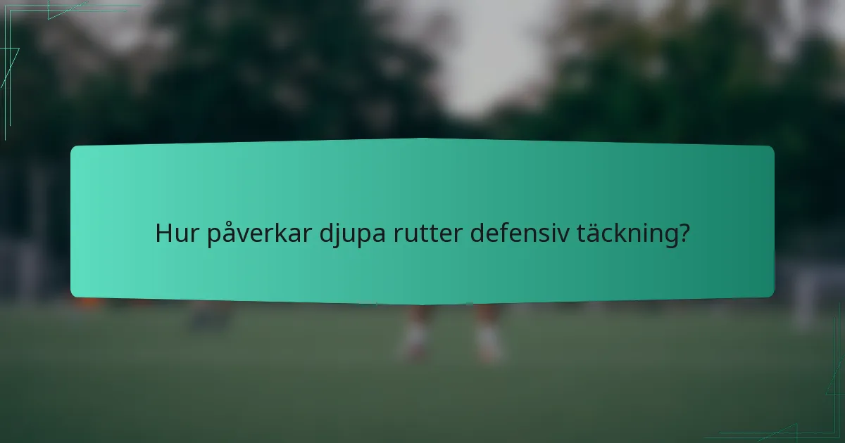 Hur påverkar djupa rutter defensiv täckning?