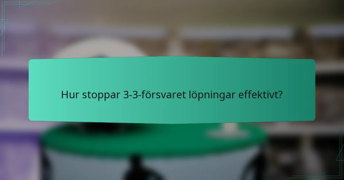 Hur stoppar 3-3-försvaret löpningar effektivt?