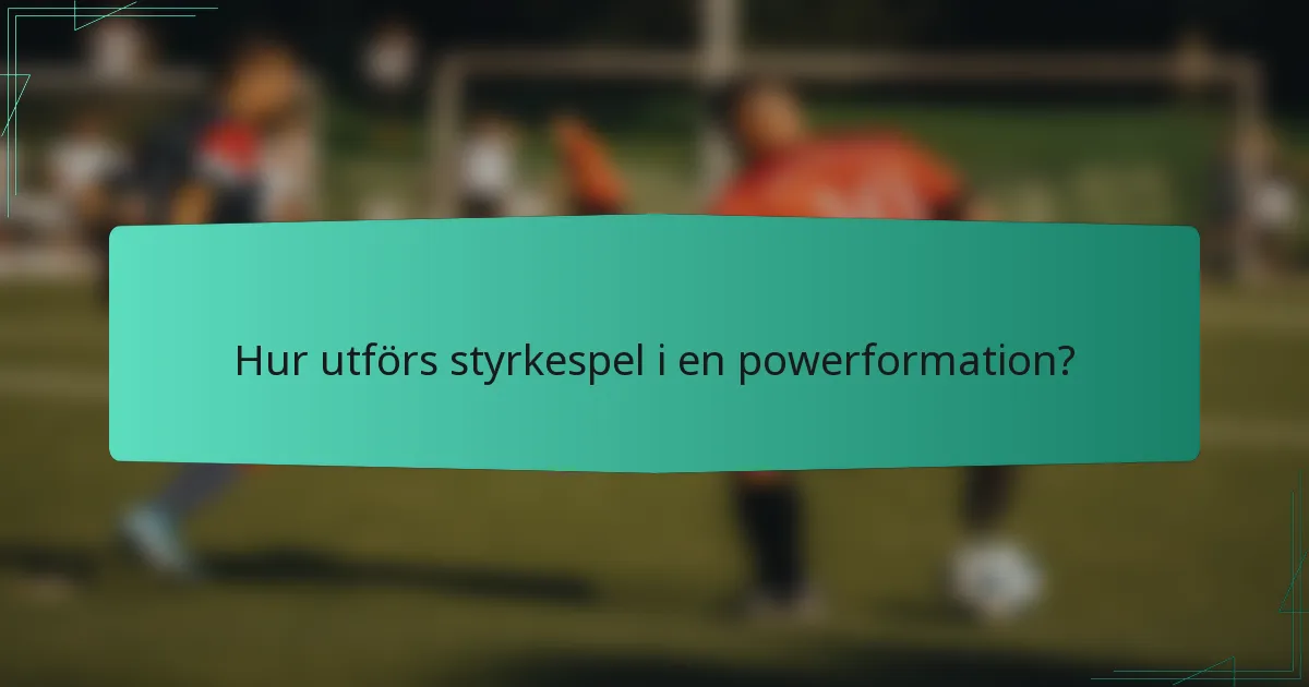 Hur utförs styrkespel i en powerformation?