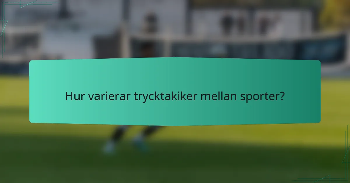 Hur varierar trycktakiker mellan sporter?
