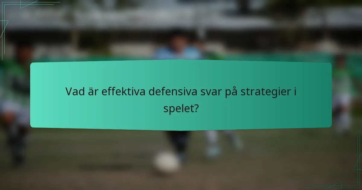 Vad är effektiva defensiva svar på strategier i spelet?