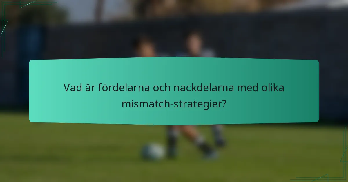 Vad är fördelarna och nackdelarna med olika mismatch-strategier?