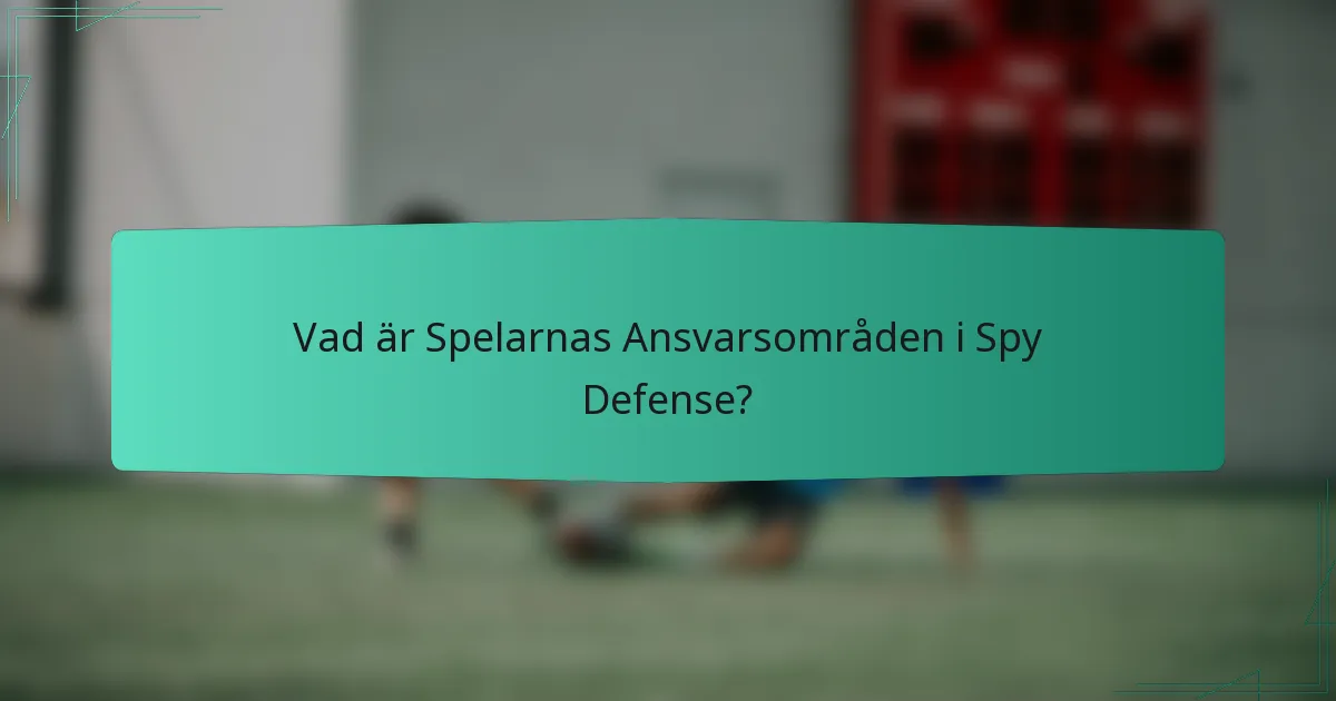 Vad är Spelarnas Ansvarsområden i Spy Defense?
