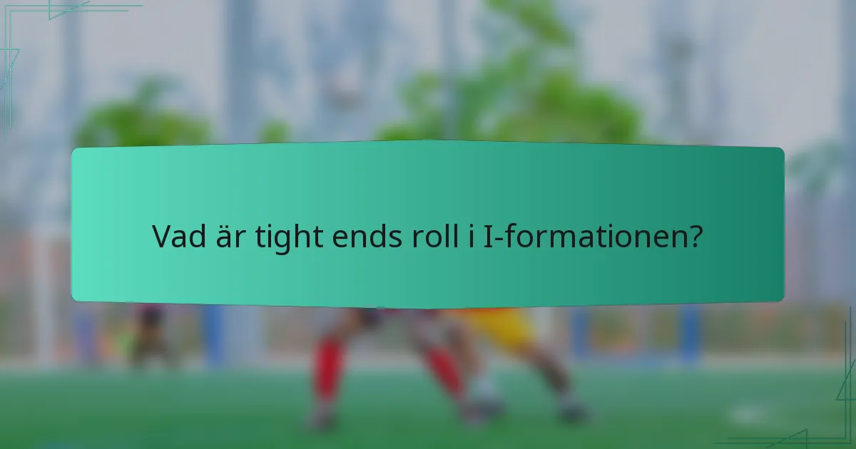 Vad är tight ends roll i I-formationen?