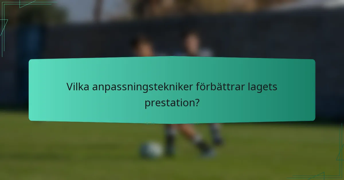 Vilka anpassningstekniker förbättrar lagets prestation?