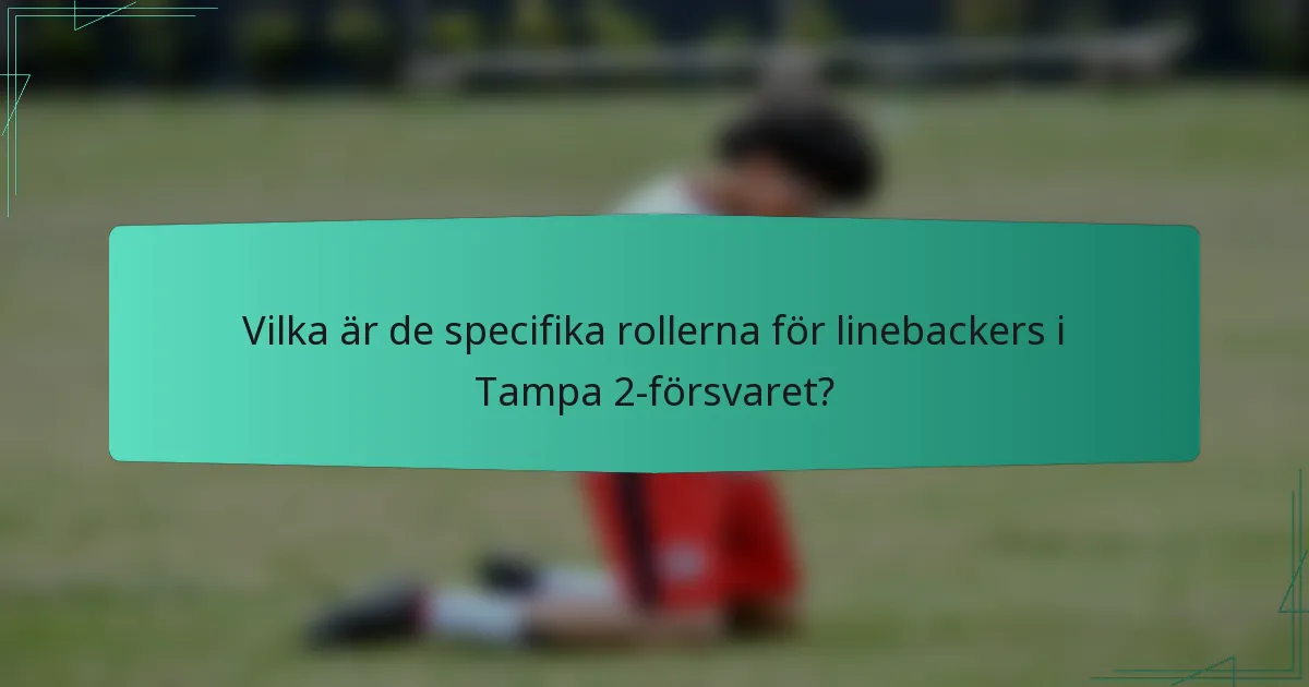 Vilka är de specifika rollerna för linebackers i Tampa 2-försvaret?