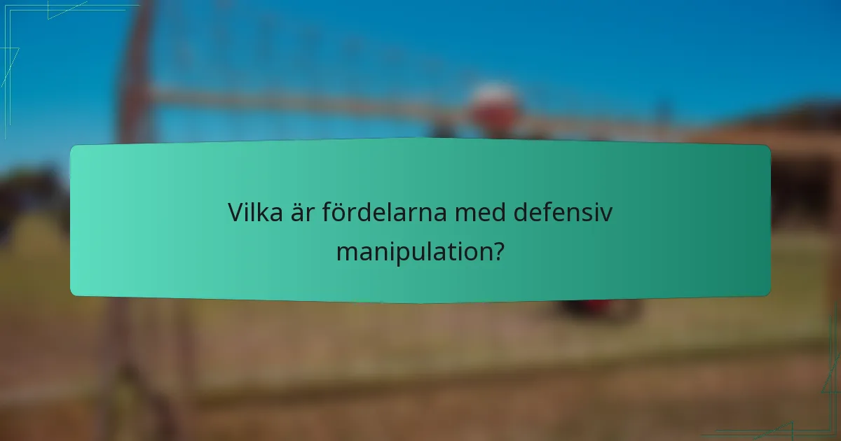 Vilka är fördelarna med defensiv manipulation?
