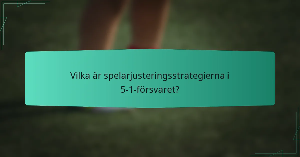 Vilka är spelarjusteringsstrategierna i 5-1-försvaret?
