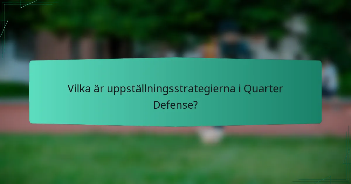 Vilka är uppställningsstrategierna i Quarter Defense?