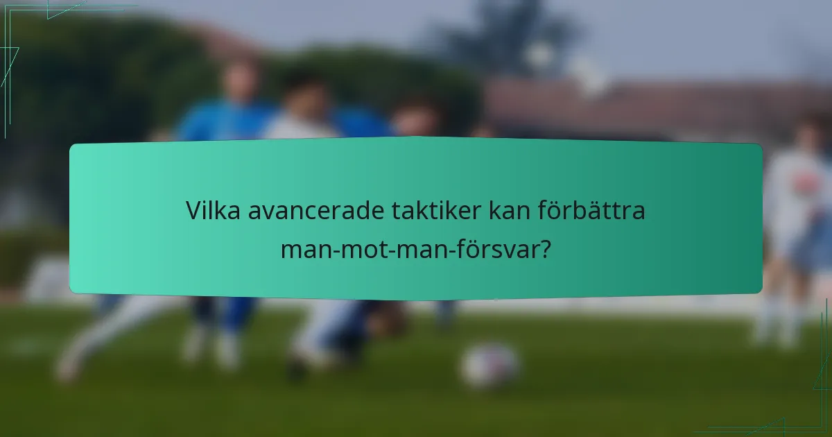 Vilka avancerade taktiker kan förbättra man-mot-man-försvar?