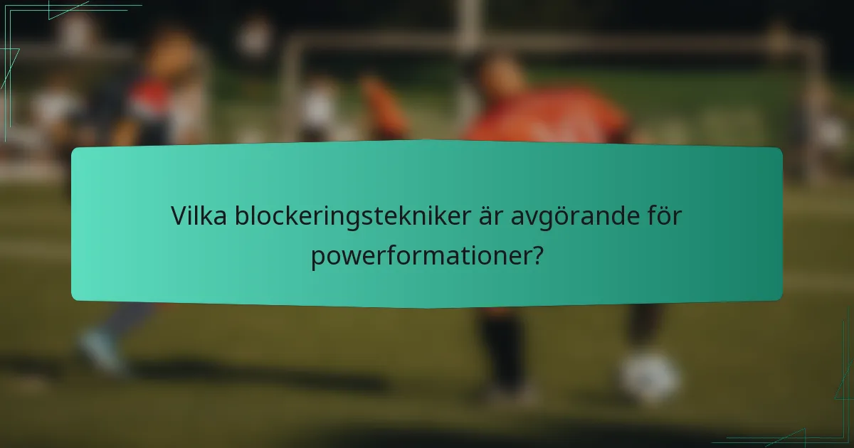 Vilka blockeringstekniker är avgörande för powerformationer?