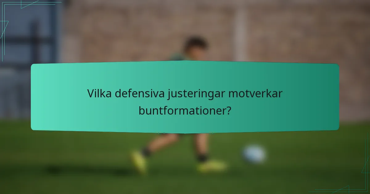 Vilka defensiva justeringar motverkar buntformationer?