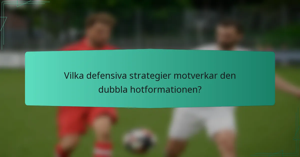 Vilka defensiva strategier motverkar den dubbla hotformationen?