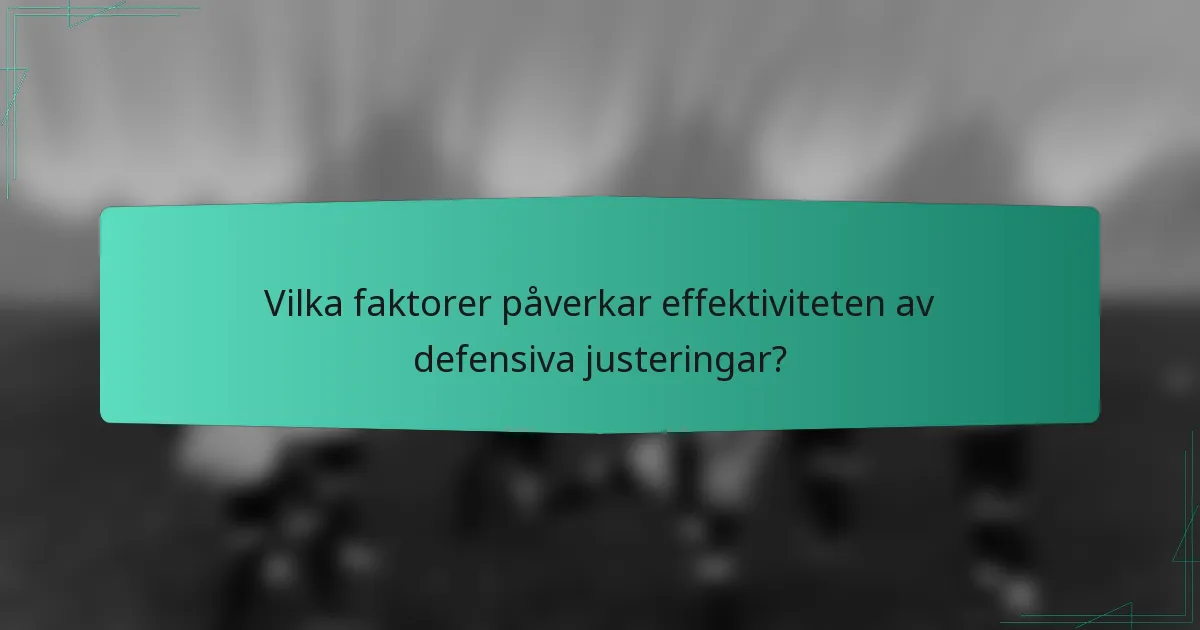 Vilka faktorer påverkar effektiviteten av defensiva justeringar?