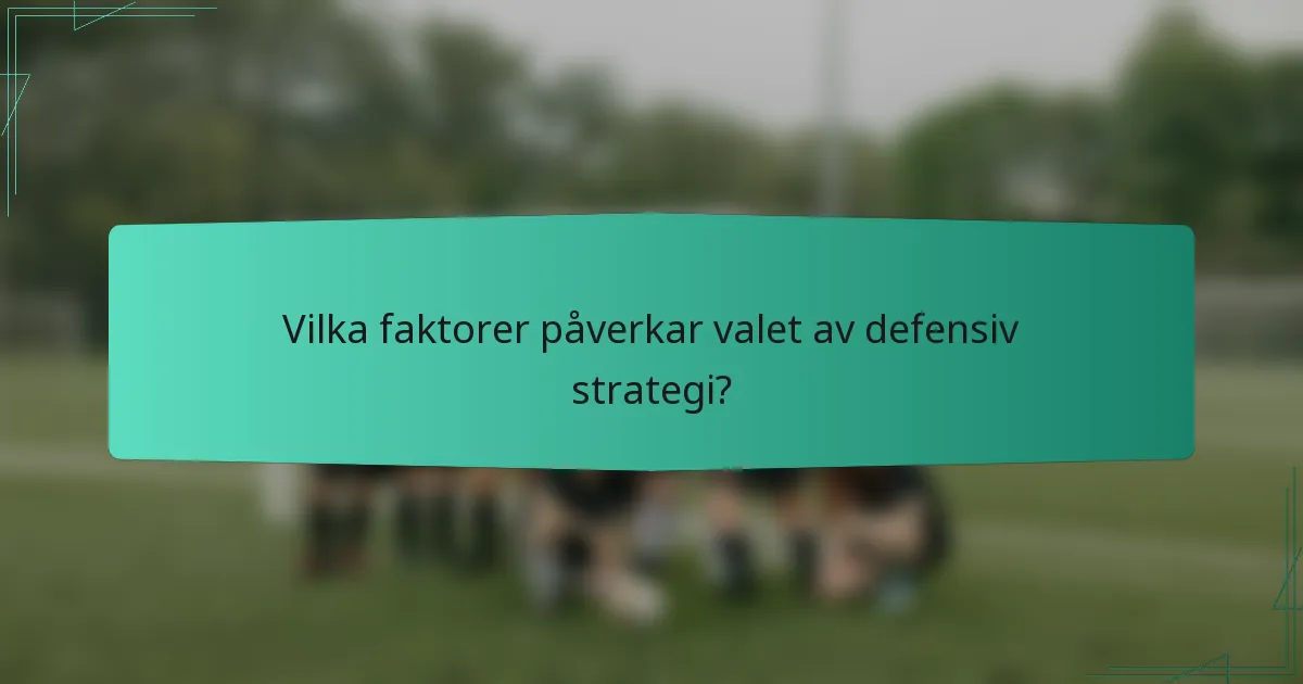 Vilka faktorer påverkar valet av defensiv strategi?