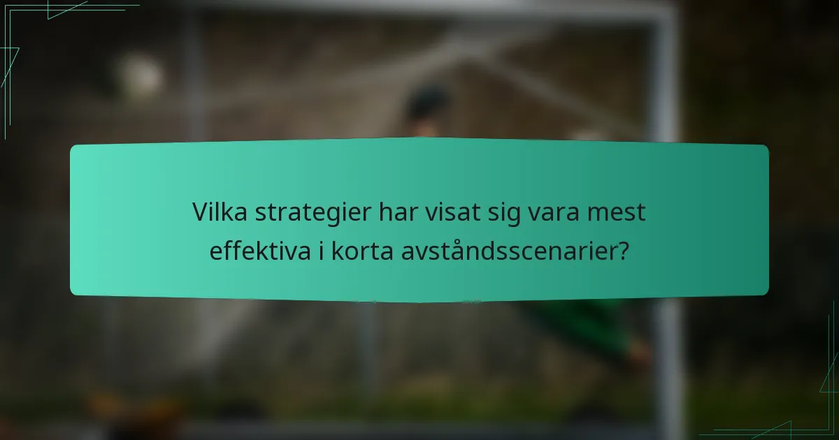 Vilka strategier har visat sig vara mest effektiva i korta avståndsscenarier?