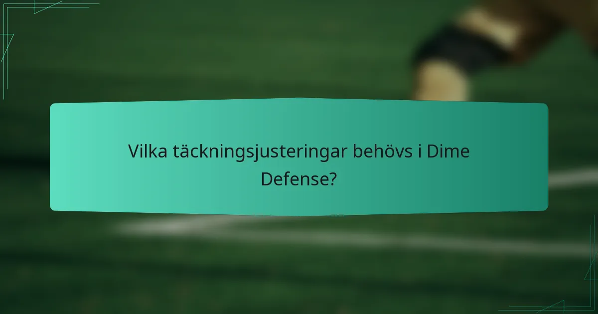 Vilka täckningsjusteringar behövs i Dime Defense?