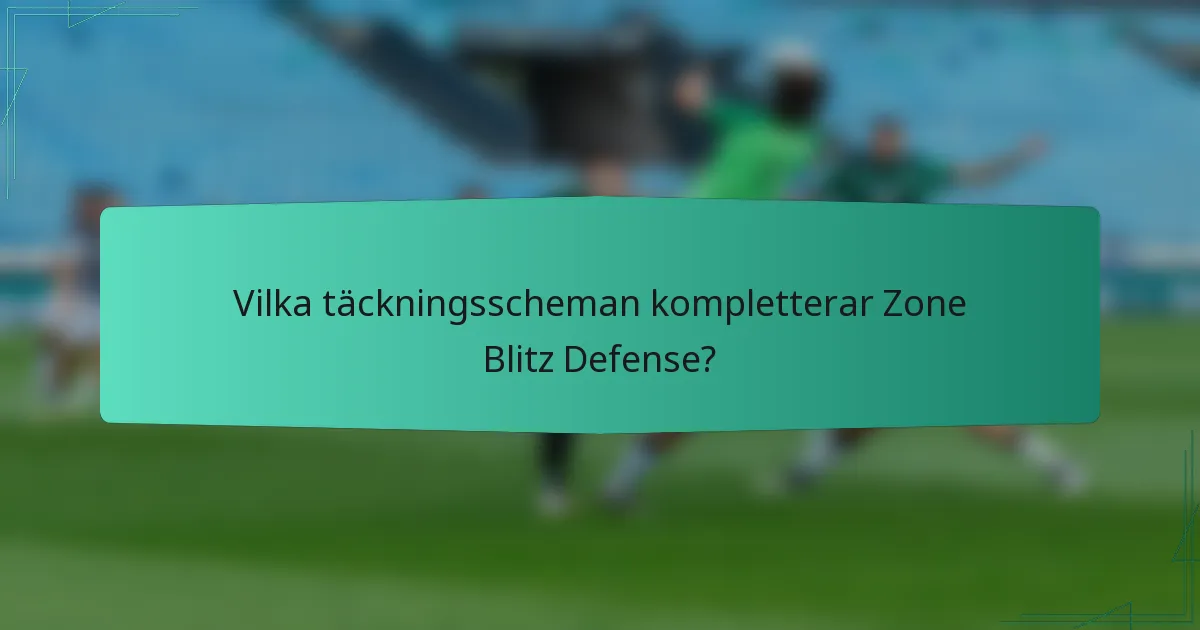 Vilka täckningsscheman kompletterar Zone Blitz Defense?