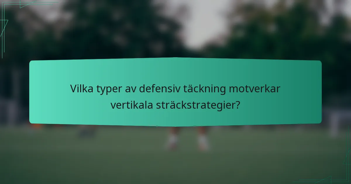 Vilka typer av defensiv täckning motverkar vertikala sträckstrategier?